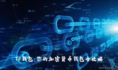TP钱包：你的加密货币钱包全攻略